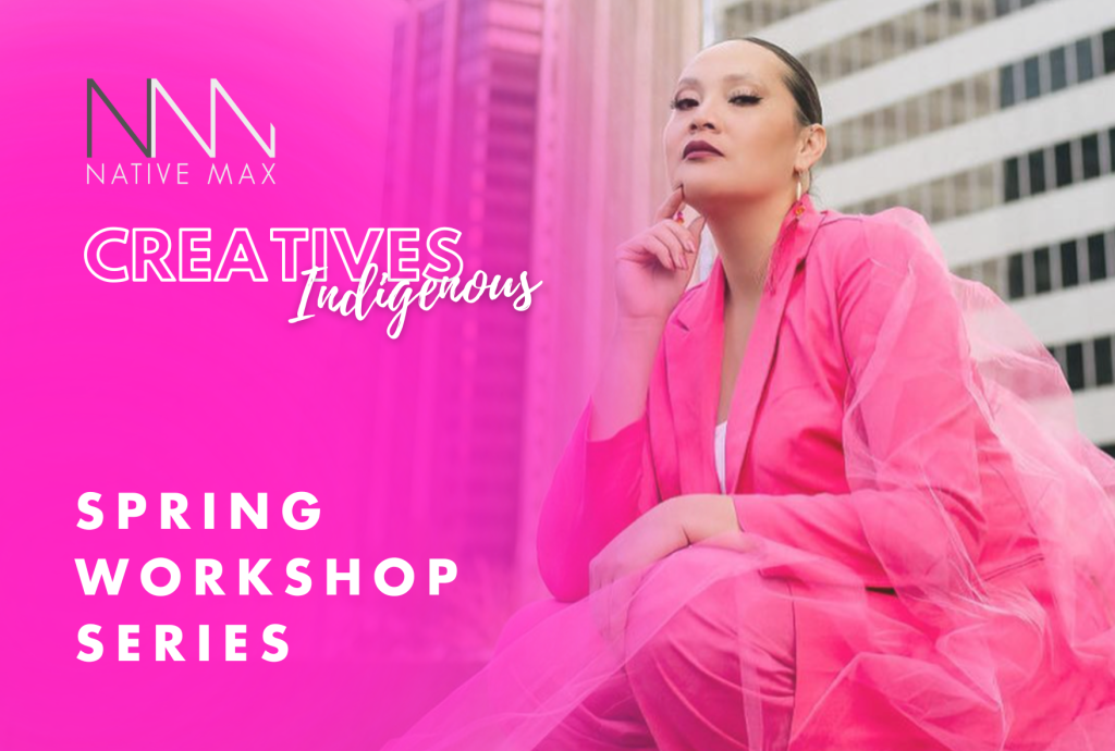 Creatives Indigenous and Native Max Magazine Logo on a hot pink background. white capital letters announce the Spring Workshop Series. Kelly Holmes is featured on the right side of this promo image wearing a classy vibrant pink suit.